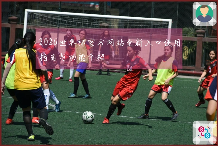 2026世界杯官方网站全新入口使用指南与功能介绍